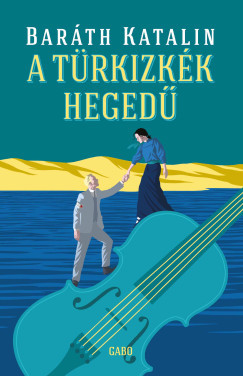 A türkizkék hegedű - Baráth Katalin