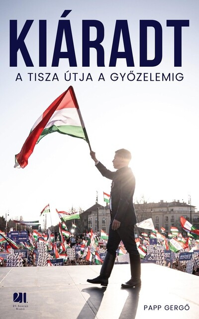 Kiáradt - A Tisza útja a győzelemig - Papp Gergő Kiáradt - A Tisza útja a győzelemig - Papp Gergő