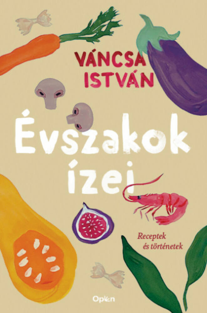 Évszakok ízei - Receptek és történetek - Váncsa István Évszakok ízei - Receptek és történetek - Váncsa István