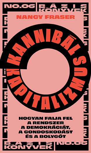 Kannibál kapitalizmus - Nancy Fraser (ford. Bakó Júlia) Kannibál kapitalizmus - Nancy Fraser (ford. Bakó Júlia)