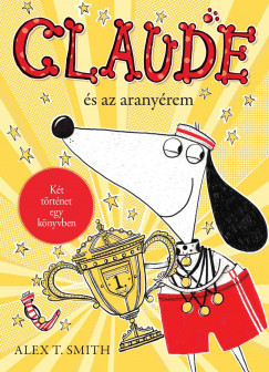 Claude és az aranyérem / Claude a rivaldafényben - Claude Alex T. Smith Claude és az aranyérem / Claude a rivaldafényben - Claude Alex T. Smith