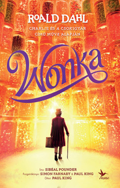 Wonka - Charlie és a csokigyár előtt - Roald Dahl - Sibéal Pounder Wonka - Charlie és a csokigyár előtt - Roald Dahl - Sibéal Pounder