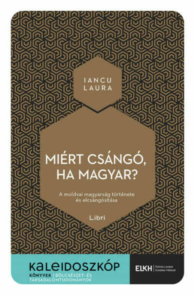 Miért csángó, ha magyar? - Kaleidoszkóp Könyvek - Iancu Laura Miért csángó, ha magyar? - Kaleidoszkóp Könyvek - Iancu Laura