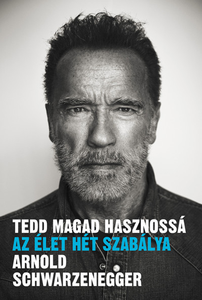 Tedd magad hasznossá - Az élet hét szabálya - Arnold Schwarzenegger