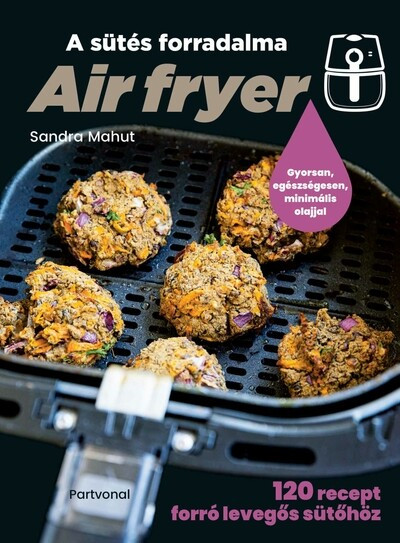 Air fryer - A sütés forradalma - Sandra Mahut Air fryer - A sütés forradalma - Sandra Mahut