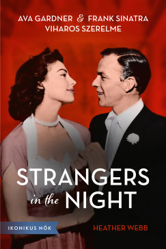 Strangers in the Night - Ava Gardner és Frank Sinatra viharos szerelme - Heather Webber Strangers in the Night - Ava Gardner és Frank Sinatra viharos szerelme - Heather Webber