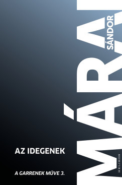 Az idegenek - Garrenek műve 3. (Új kiadás) - Márai Sándor Az idegenek - Garrenek műve 3. (Új kiadás) - Márai Sándor
