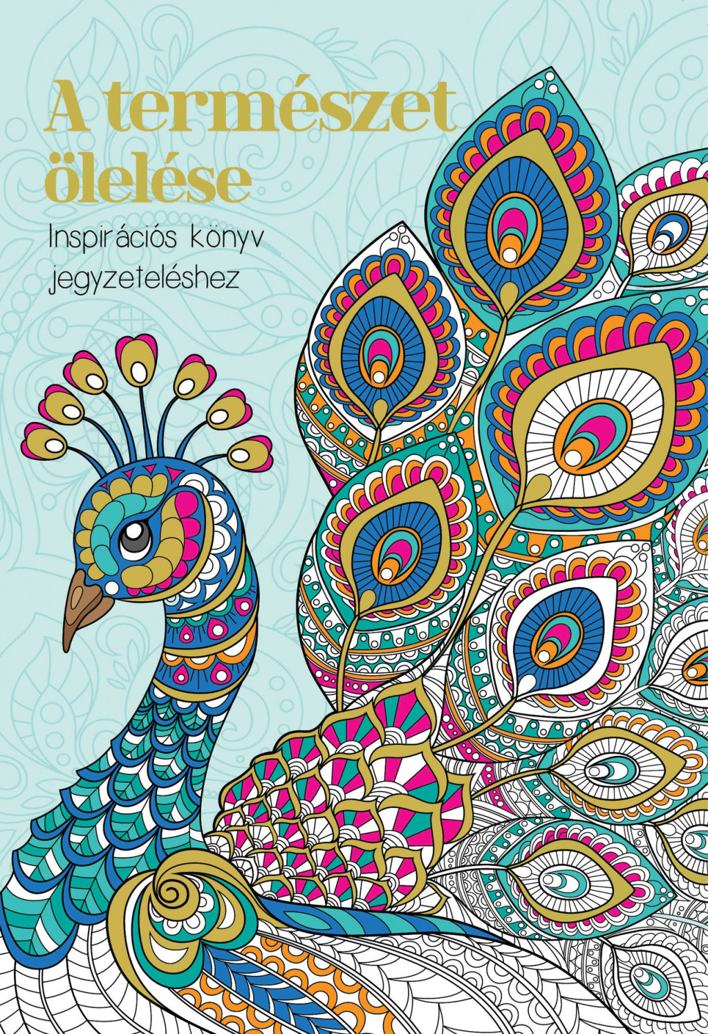 A természet ölelése - Inspirációs könyv jegyzeteléshez A természet ölelése - Inspirációs könyv jegyzeteléshez