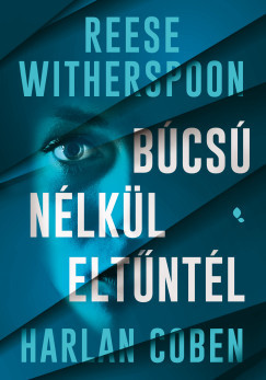 Búcsú nélkül eltűntél - Reese Witherspoon, Harlan Coben Búcsú nélkül eltűntél - Reese Witherspoon, Harlan Coben