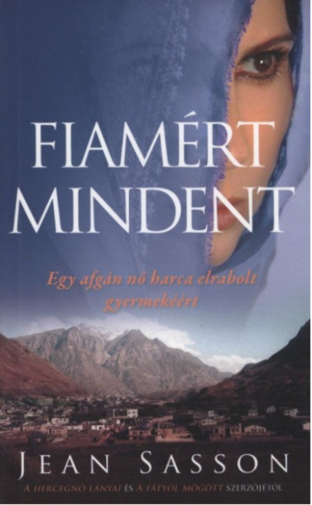 Fiamért mindent - Egy afgán nő harca elrabolt gyermekéért (Jean Sasson) Fiamért mindent - Egy afgán nő harca elrabolt gyermekéért (Jean Sasson)