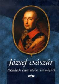 József császár - Madách Imre utolsó drámája? - Szépséghibás példány! József császár - Madách Imre utolsó drámája? - Szépséghibás példány!